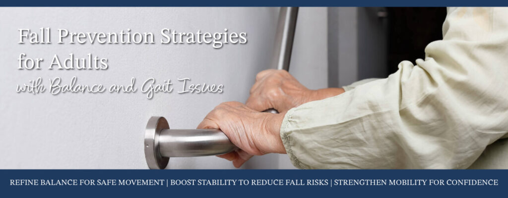 Fall Prevention Strategies for Adults with Balance and Gait Issues